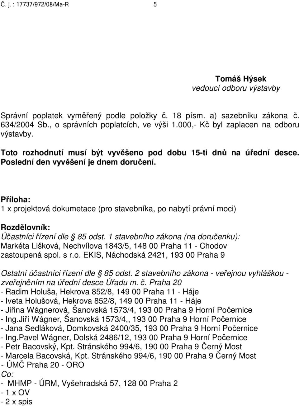 Příloha: 1 x projektová dokumetace (pro stavebníka, po nabytí právní moci) Rozdělovník: Účastníci řízení dle 85 odst.