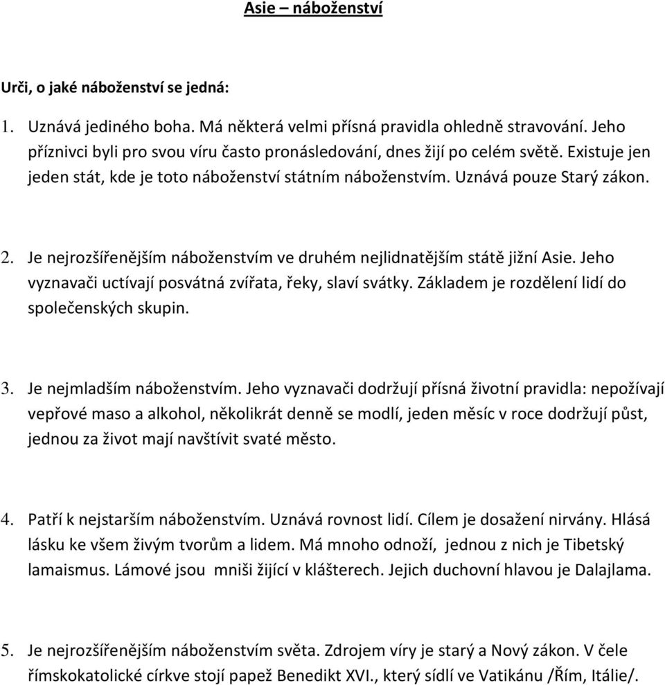 Je nejrozšířenějším náboženstvím ve druhém nejlidnatějším státě jižní Asie. Jeho vyznavači uctívají posvátná zvířata, řeky, slaví svátky. Základem je rozdělení lidí do společenských skupin. 3.