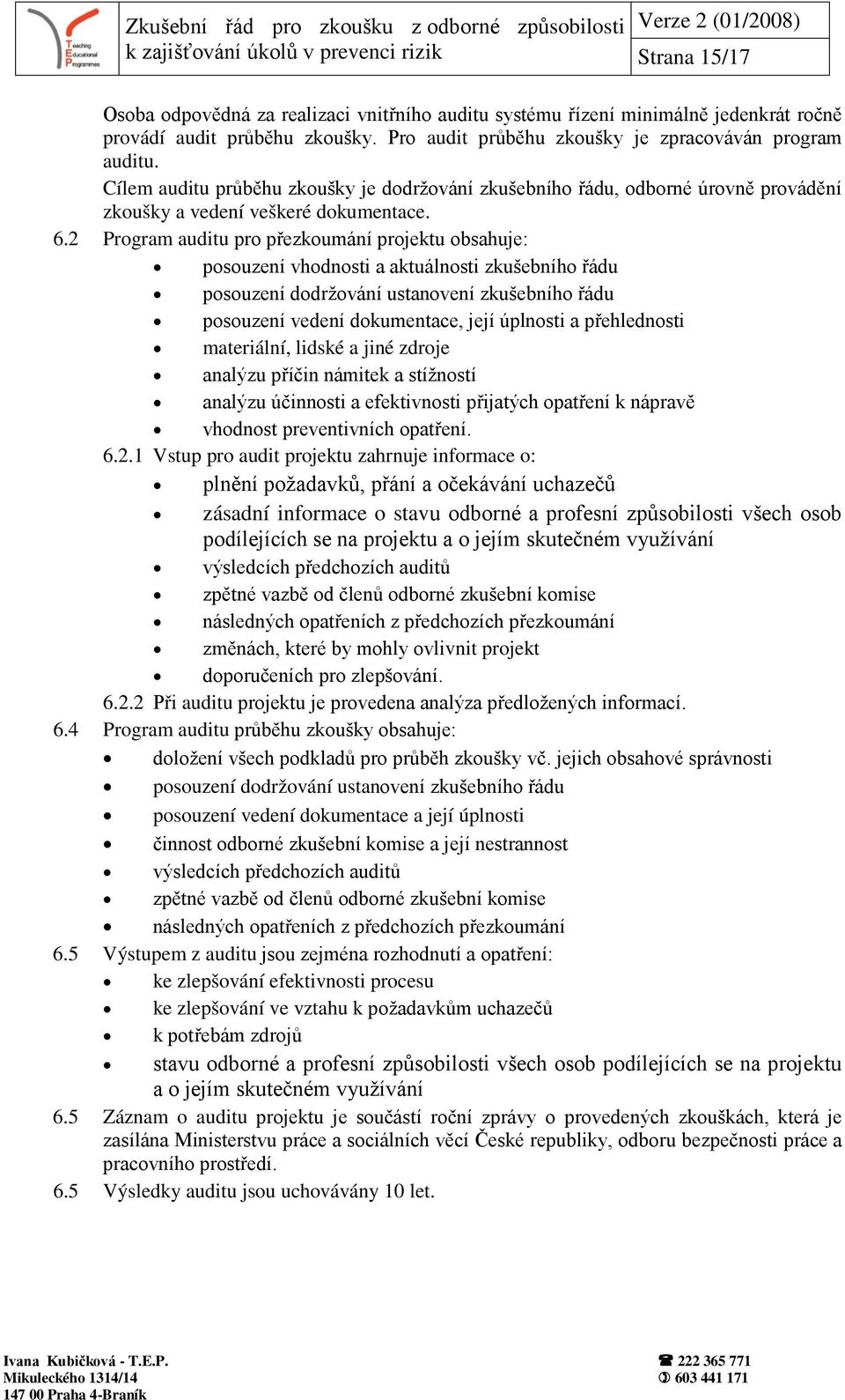 2 Program auditu pro přezkoumání projektu obsahuje: posouzení vhodnosti a aktuálnosti zkušebního řádu posouzení dodržování ustanovení zkušebního řádu posouzení vedení dokumentace, její úplnosti a