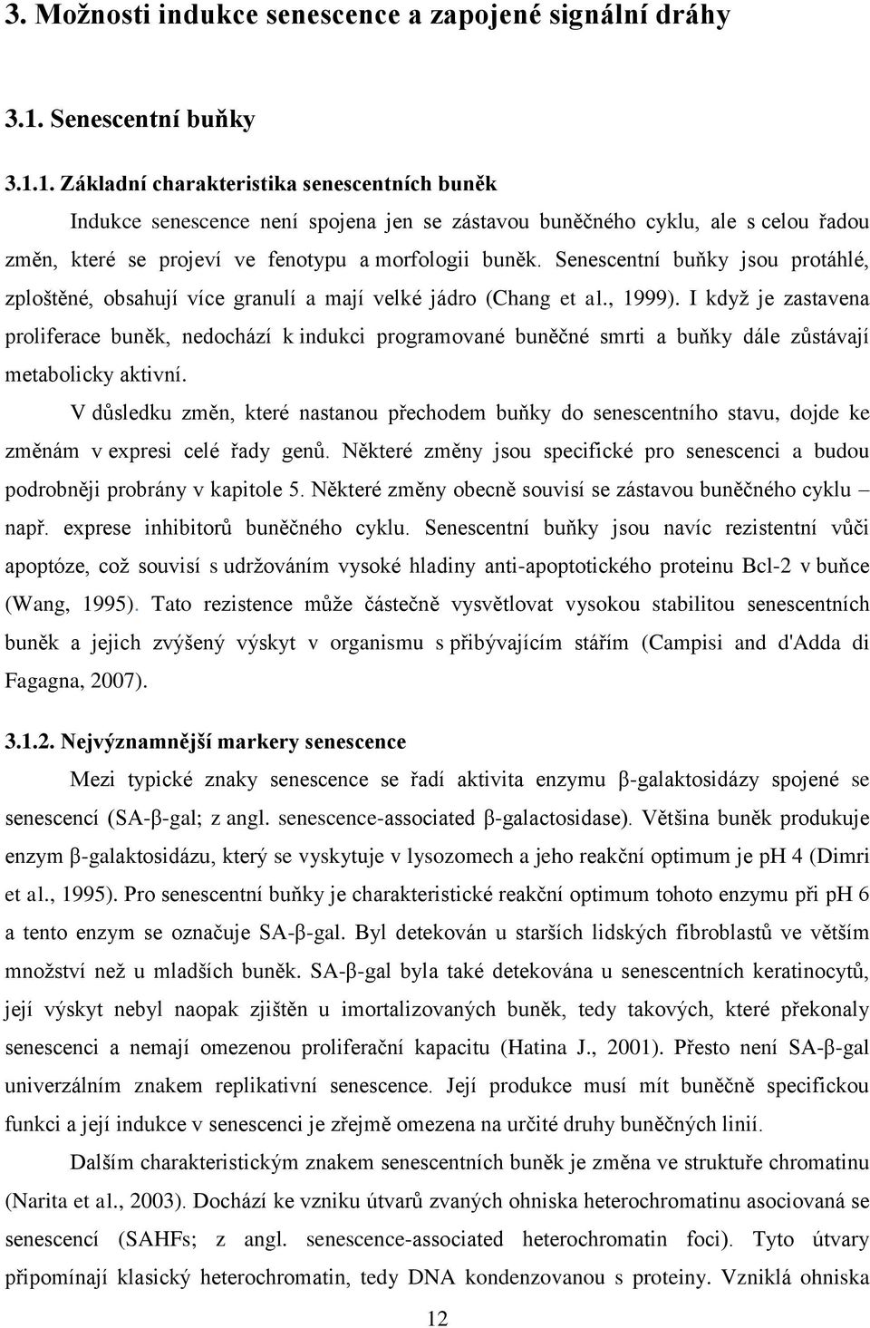 1. Základní charakteristika senescentních buněk Indukce senescence není spojena jen se zástavou buněčného cyklu, ale s celou řadou změn, které se projeví ve fenotypu a morfologii buněk.