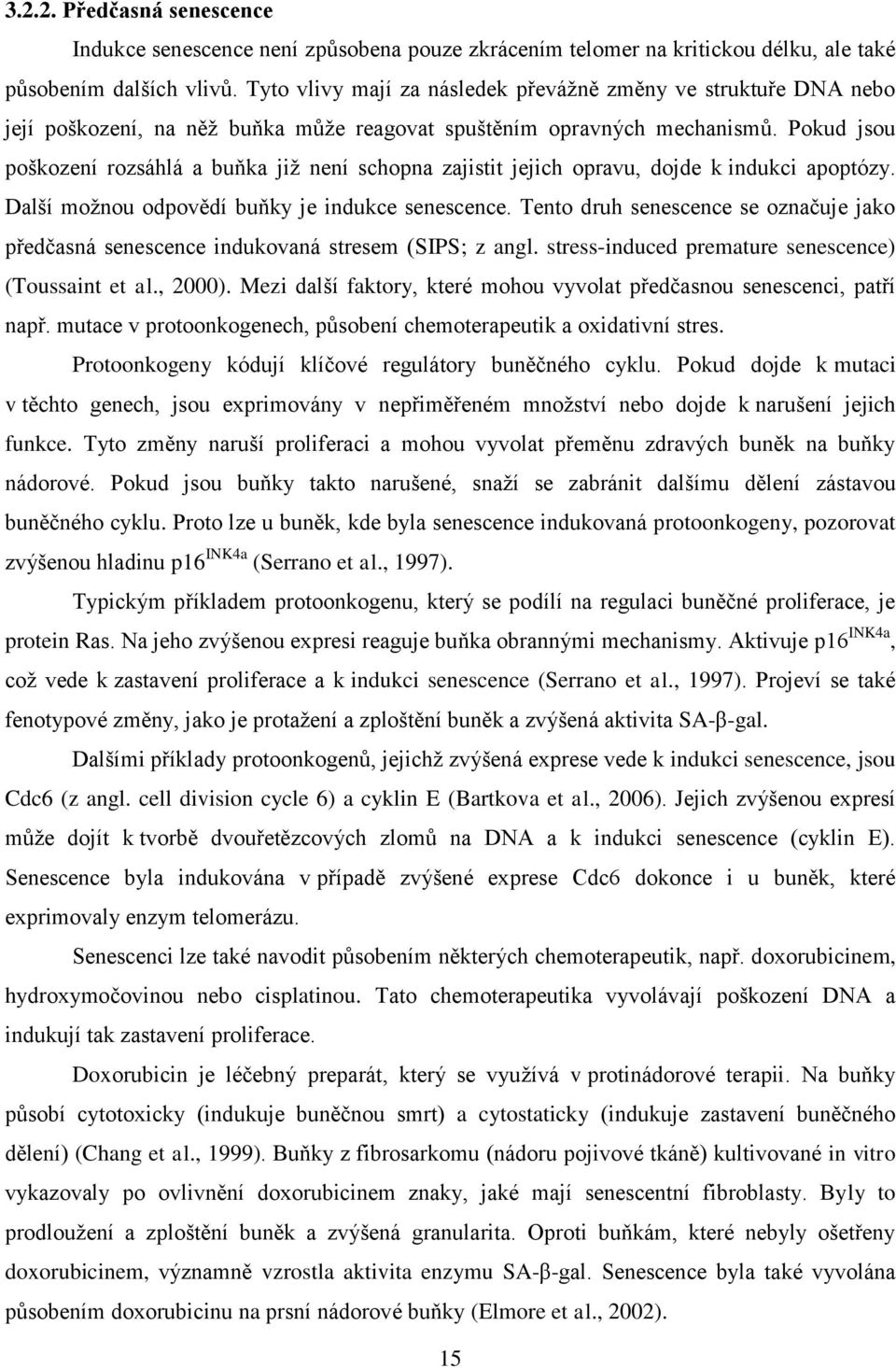 Pokud jsou poškození rozsáhlá a buňka již není schopna zajistit jejich opravu, dojde k indukci apoptózy. Další možnou odpovědí buňky je indukce senescence.