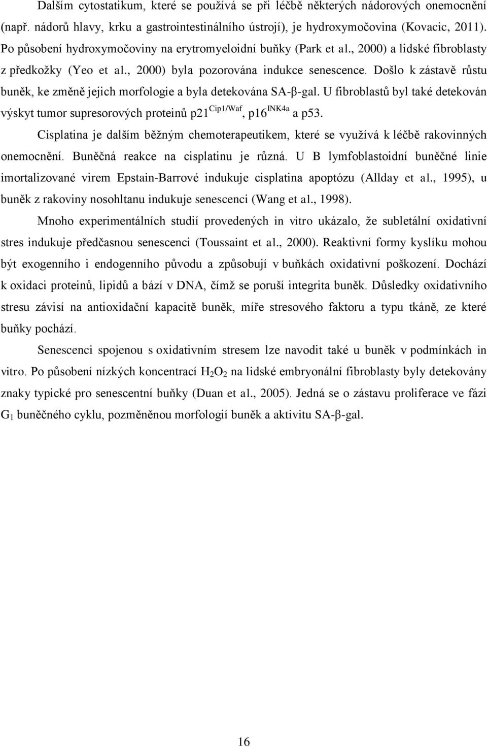 Došlo k zástavě růstu buněk, ke změně jejich morfologie a byla detekována SA-β-gal. U fibroblastů byl také detekován výskyt tumor supresorových proteinů p21 Cip1/Waf, p16 INK4a a p53.