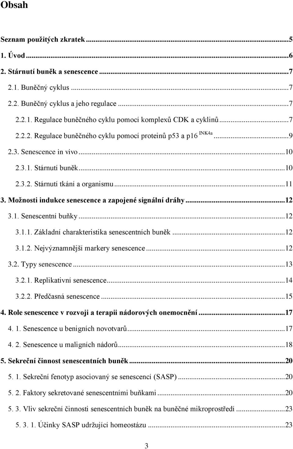 Možnosti indukce senescence a zapojené signální dráhy... 12 3.1. Senescentní buňky... 12 3.1.1. Základní charakteristika senescentních buněk... 12 3.1.2. Nejvýznamnější markery senescence... 12 3.2. Typy senescence.