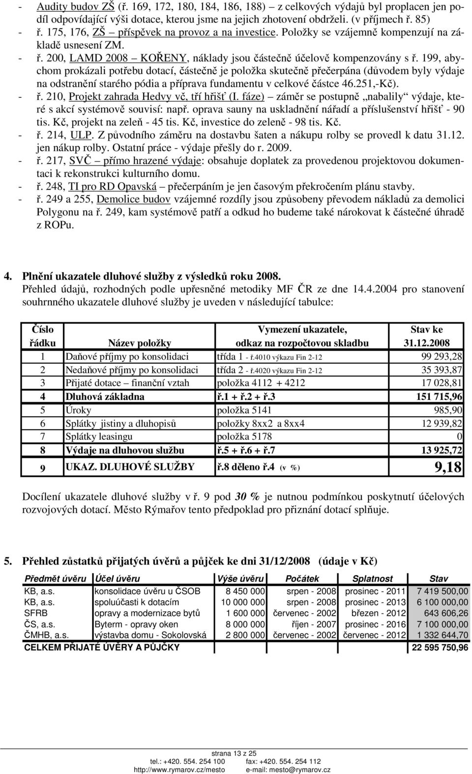 199, abychom prokázali potřebu dotací, částečně je položka skutečně přečerpána (důvodem byly výdaje na odstranění starého pódia a příprava fundamentu v celkové částce 46.251,-Kč). - ř.