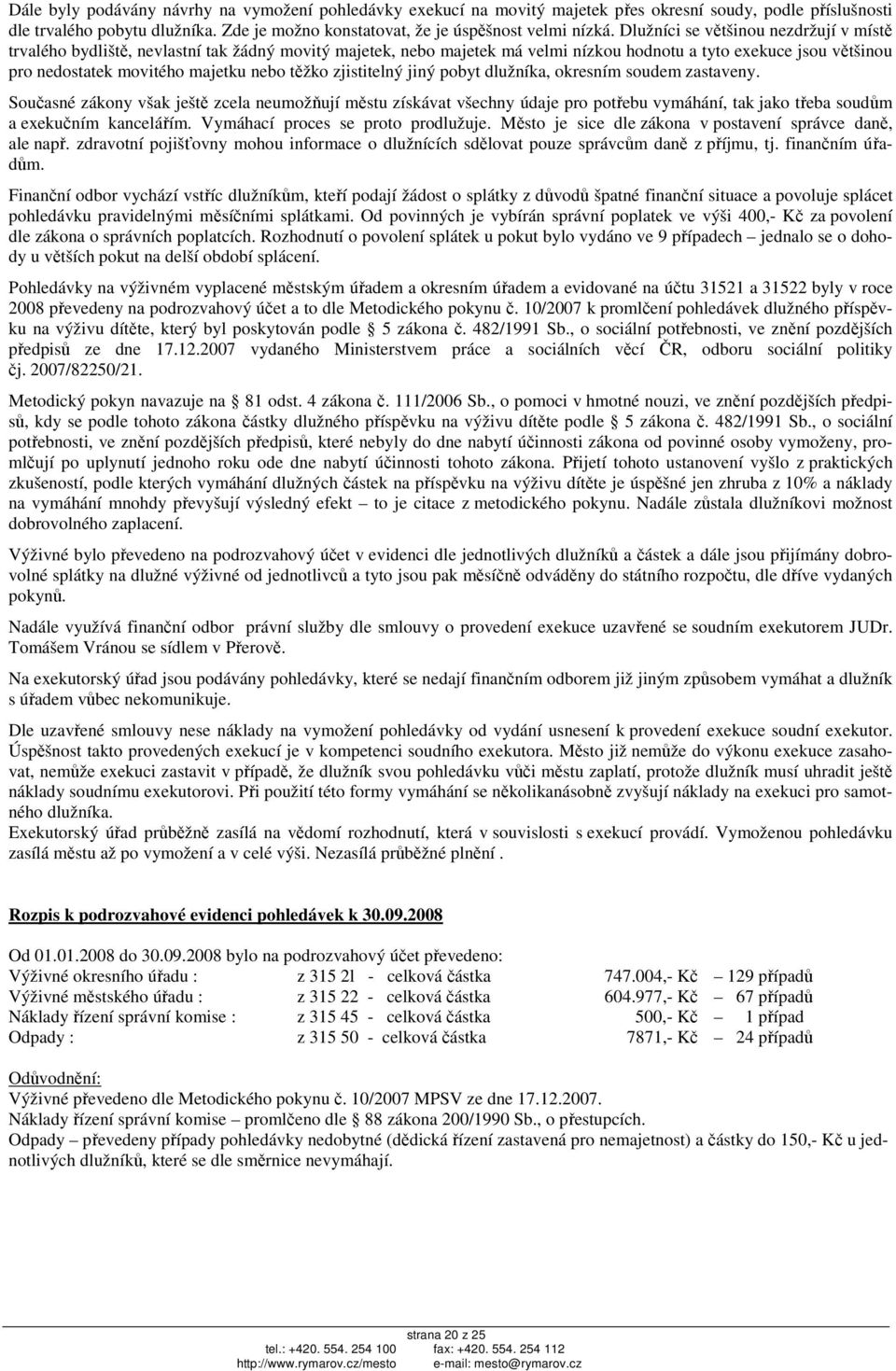 těžko zjistitelný jiný pobyt dlužníka, okresním soudem zastaveny.