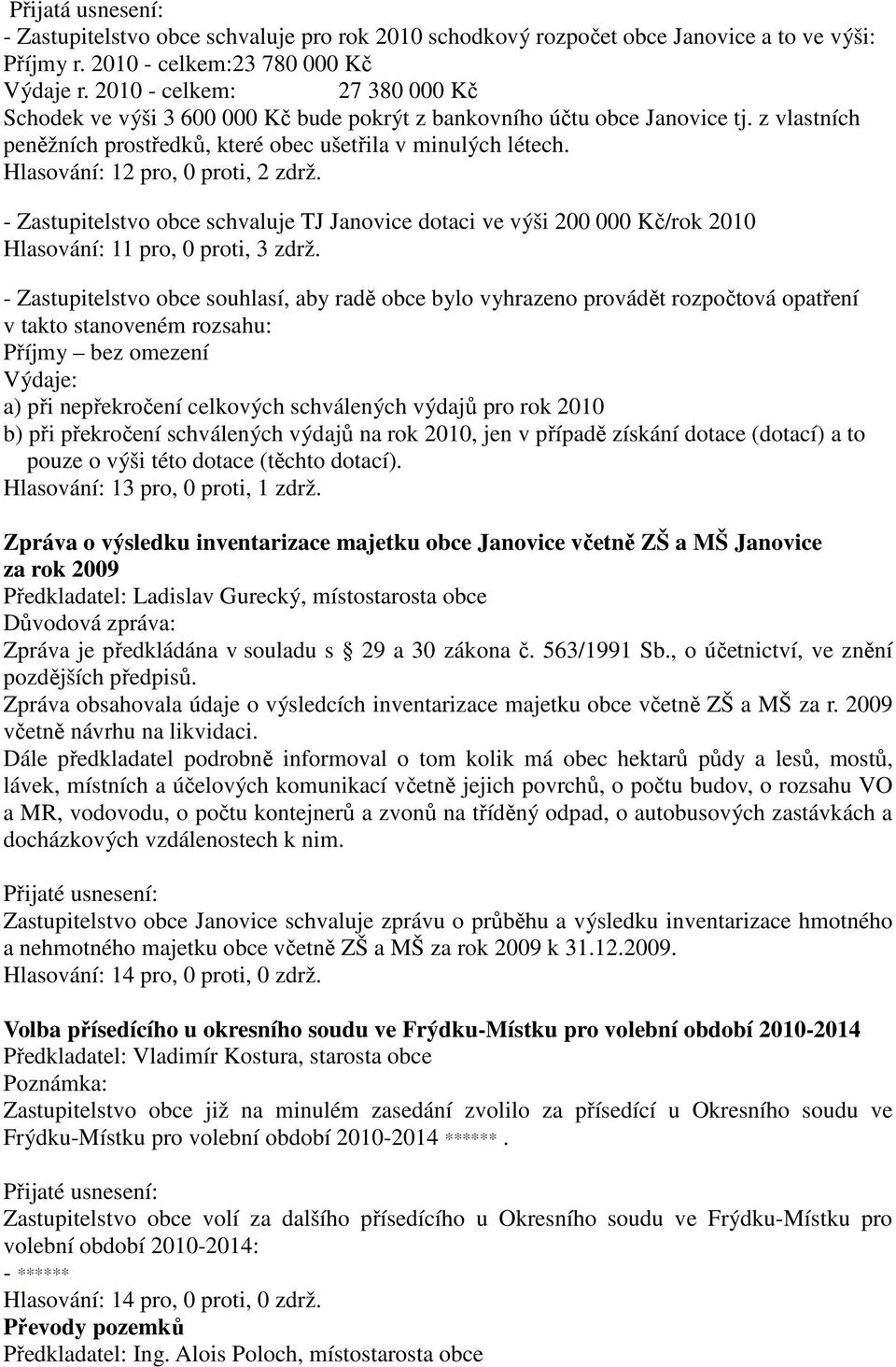 Hlasování: 12 pro, 0 proti, 2 zdrž. - Zastupitelstvo obce schvaluje TJ Janovice dotaci ve výši 200 000 Kč/rok 2010 Hlasování: 11 pro, 0 proti, 3 zdrž.