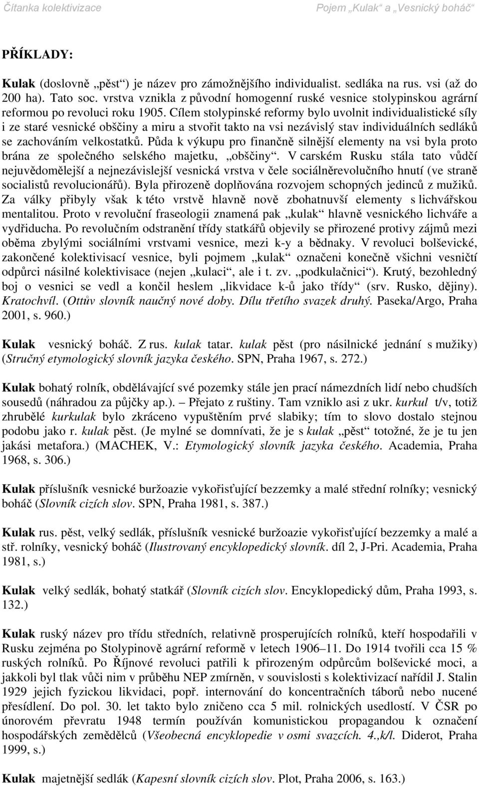 Cílem stolypinské reformy bylo uvolnit individualistické síly i ze staré vesnické obščiny a miru a stvořit takto na vsi nezávislý stav individuálních sedláků se zachováním velkostatků.