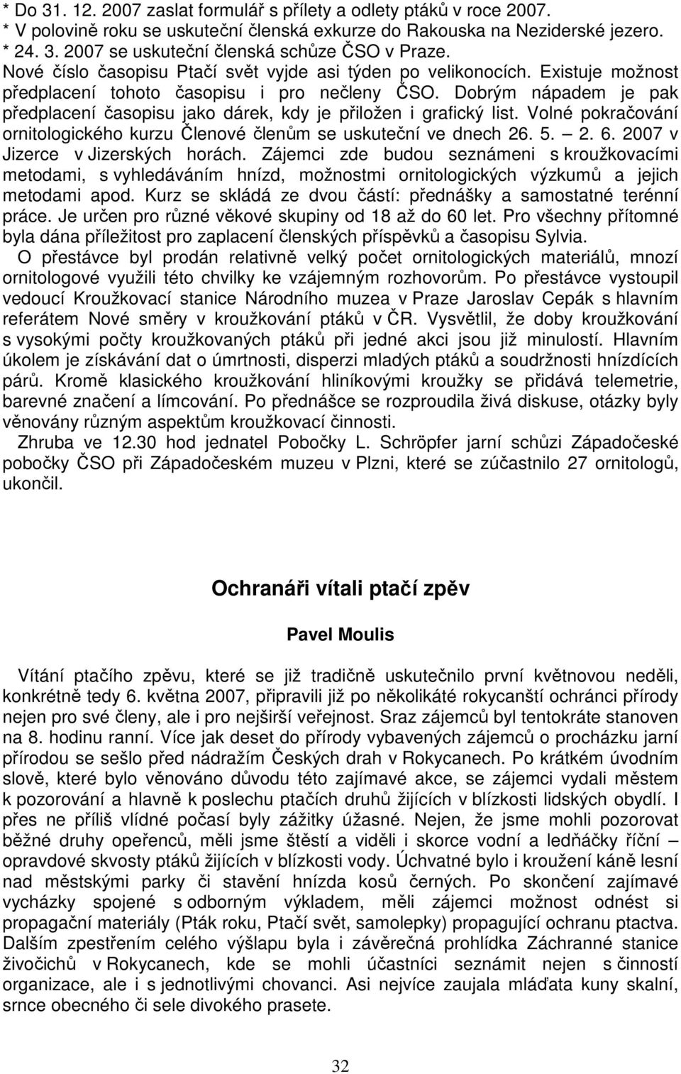 Dobrým nápadem je pak předplacení časopisu jako dárek, kdy je přiložen i grafický list. Volné pokračování ornitologického kurzu Členové členům se uskuteční ve dnech 26. 5. 2. 6.