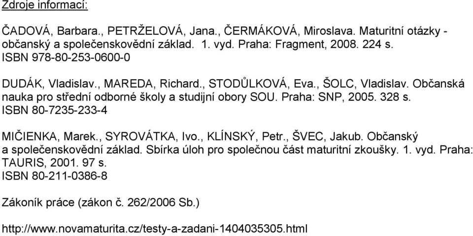 Praha: SNP, 2005. 328 s. ISBN 80-7235-233-4 MIČIENKA, Marek., SYROVÁTKA, Ivo., KLÍNSKÝ, Petr., ŠVEC, Jakub. Občanský a společenskovědní základ.