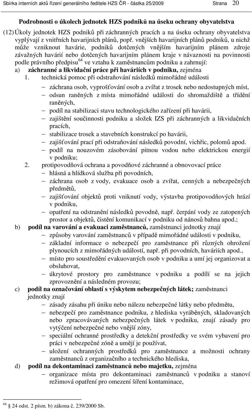 vnějších havarijních plánů podniků, u nichž může vzniknout havárie, podniků dotčených vnějším havarijním plánem zdroje závažných havárií nebo dotčených havarijním plánem kraje v návaznosti na