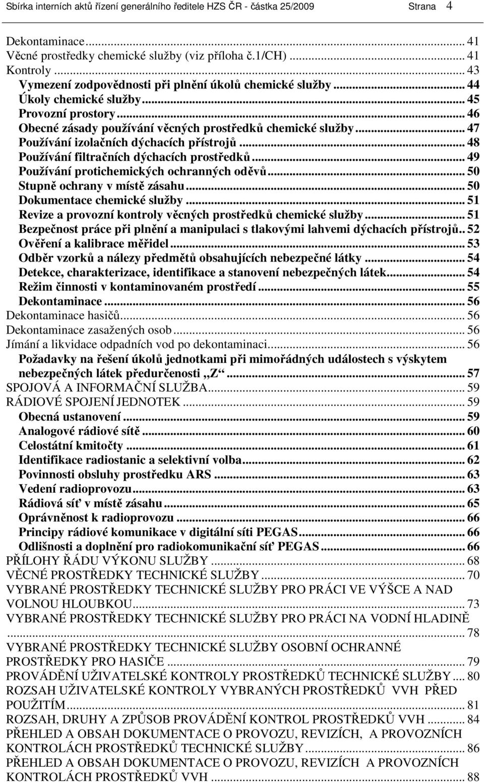 .. 47 Používání izolačních dýchacích přístrojů... 48 Používání filtračních dýchacích prostředků... 49 Používání protichemických ochranných oděvů... 50 Stupně ochrany v místě zásahu.