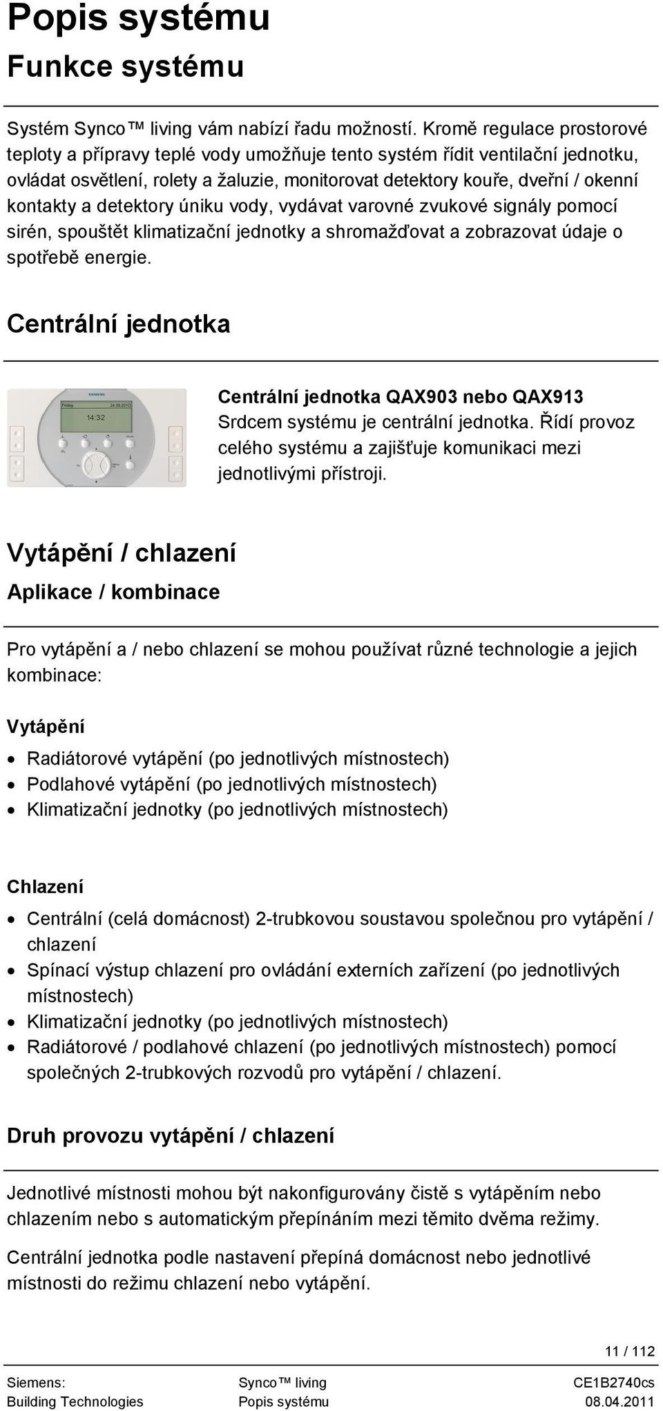 detektory úniku vody, vydávat varovné zvukové signály pomocí sirén, spouštět klimatizační jednotky a shromažďovat a zobrazovat údaje o spotřebě energie.