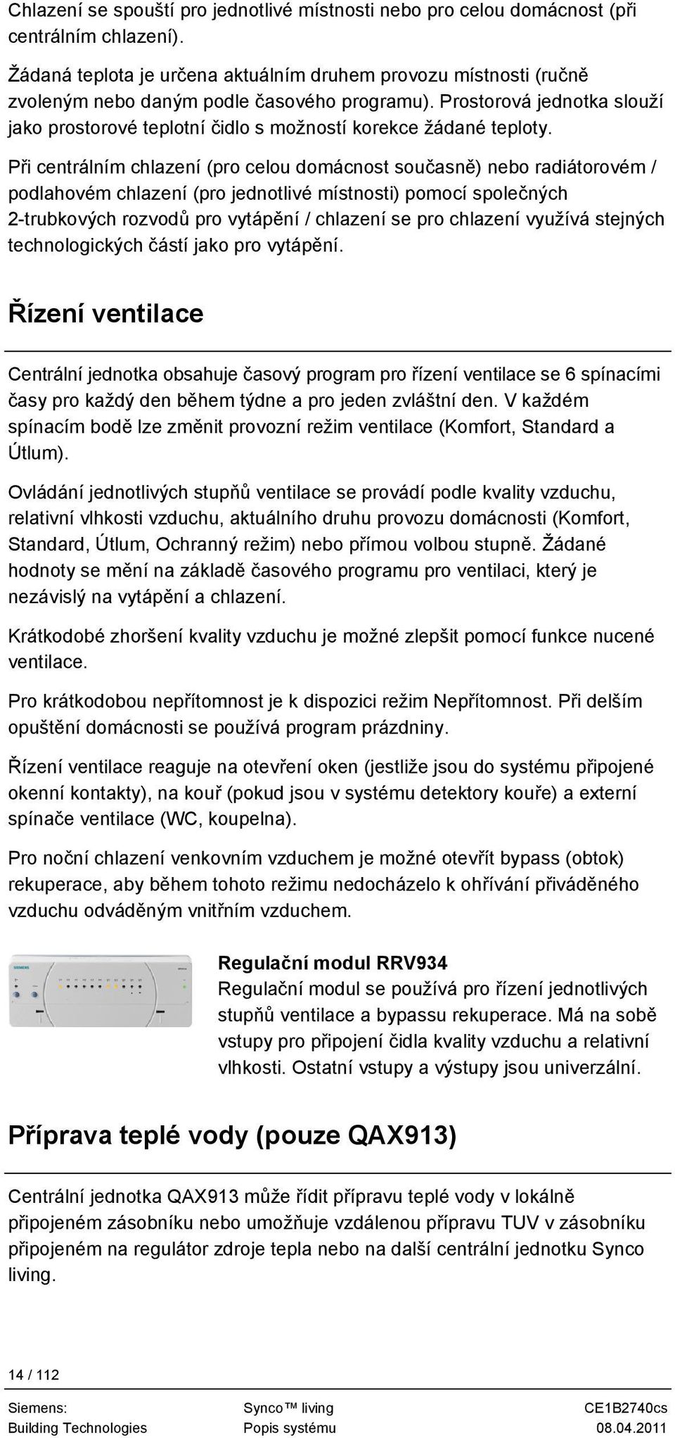 Prostorová jednotka slouží jako prostorové teplotní čidlo s možností korekce žádané teploty.