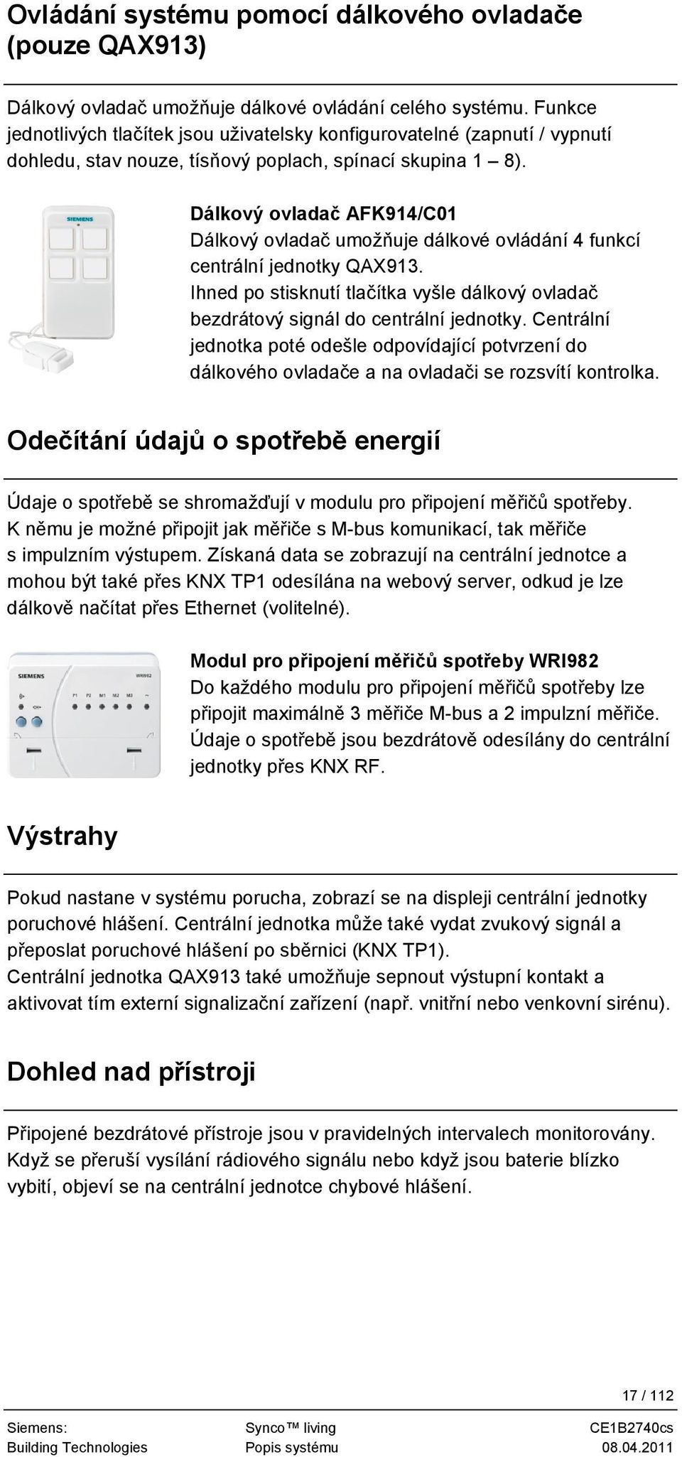 Dálkový ovladač AFK914/C01 Dálkový ovladač umožňuje dálkové ovládání 4 funkcí centrální jednotky QAX913. Ihned po stisknutí tlačítka vyšle dálkový ovladač bezdrátový signál do centrální jednotky.