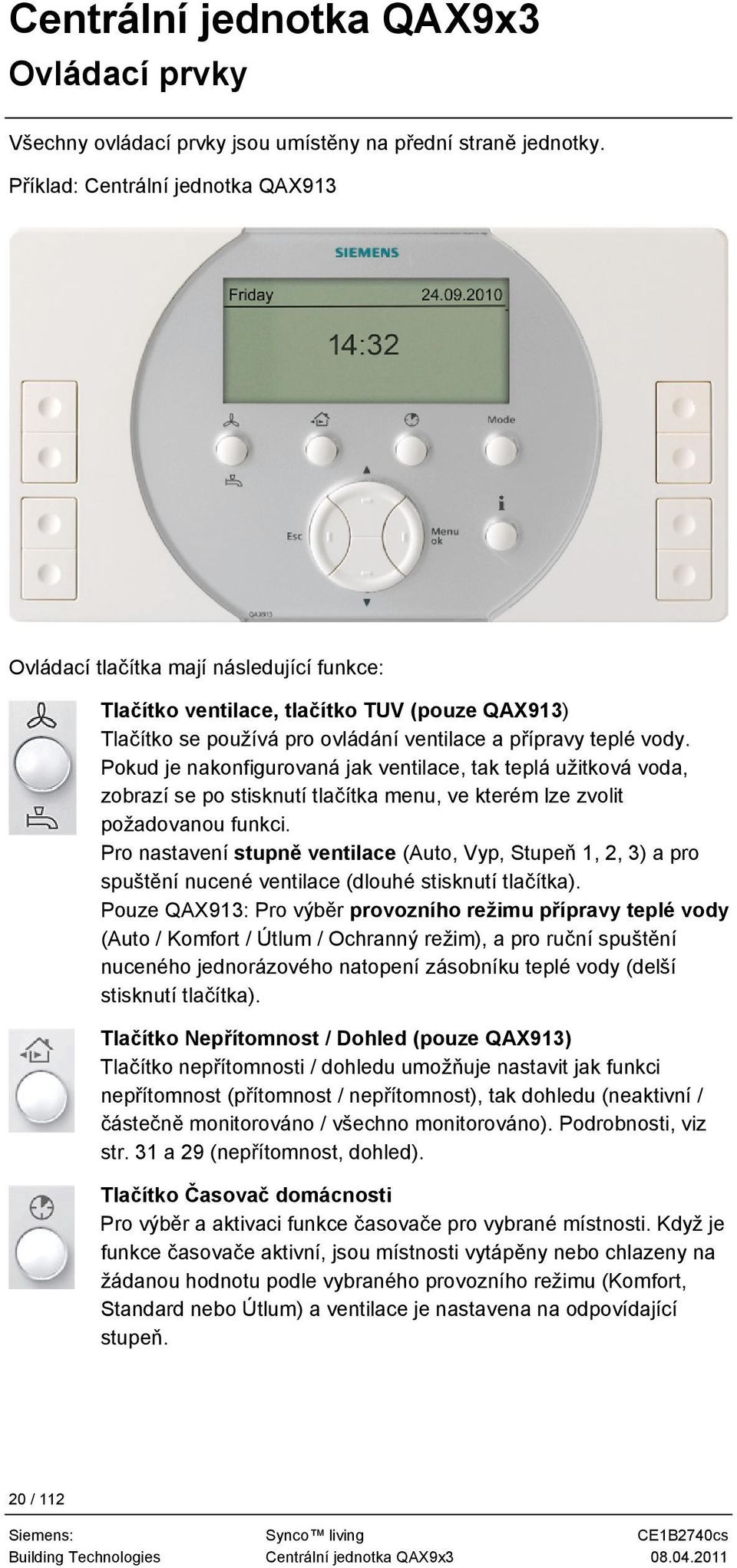 Pokud je nakonfigurovaná jak ventilace, tak teplá užitková voda, zobrazí se po stisknutí tlačítka menu, ve kterém lze zvolit požadovanou funkci.