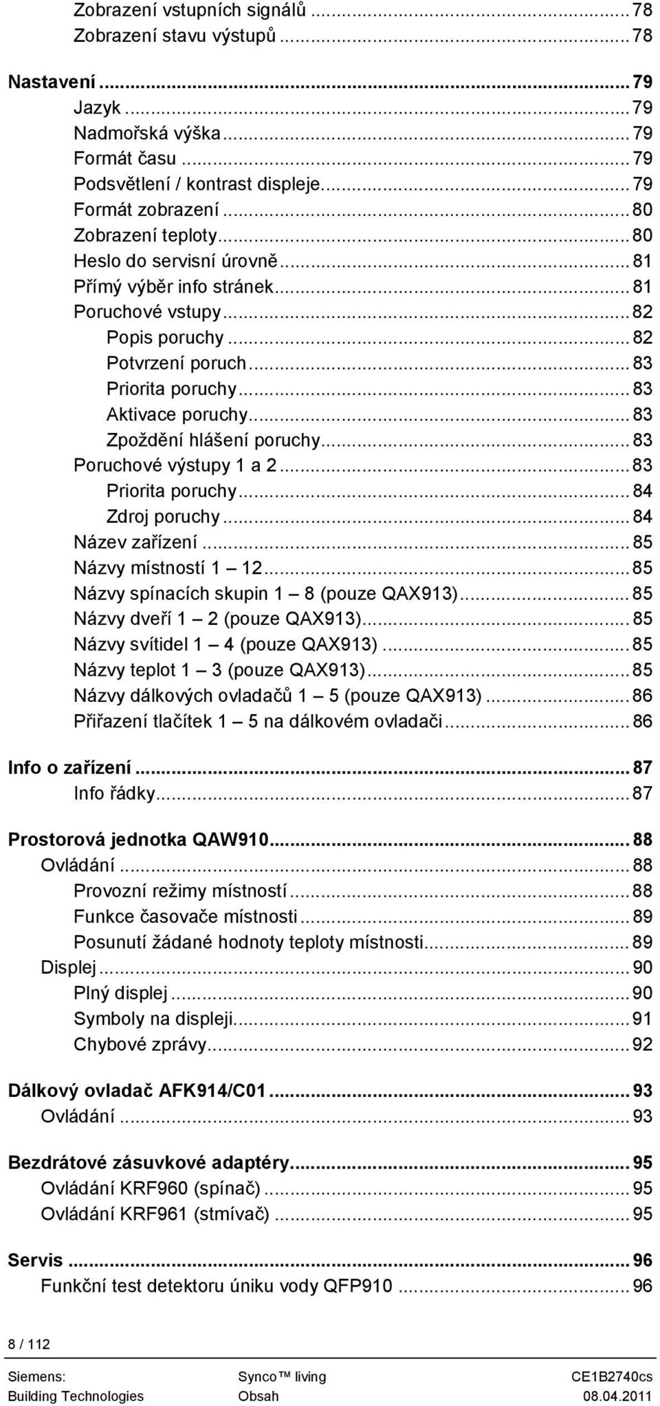 ..83 Zpoždění hlášení poruchy...83 Poruchové výstupy 1 a 2...83 Priorita poruchy...84 Zdroj poruchy...84 Název zařízení...85 Názvy místností 1 12...85 Názvy spínacích skupin 1 8 (pouze QAX913).