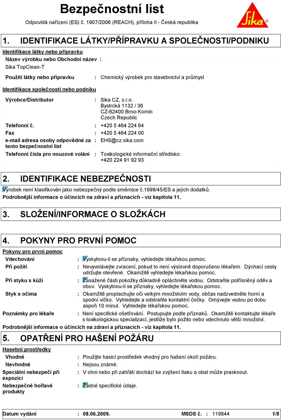 průmysl Identifikace společnosti nebo podniku Výrobce/Distributor Telefonní čísla pro nouzové volání Sika CZ, s.r.o. Bystrcká 1132 / 36 CZ-62400 Brno-Komin Czech Republic Telefonní č.