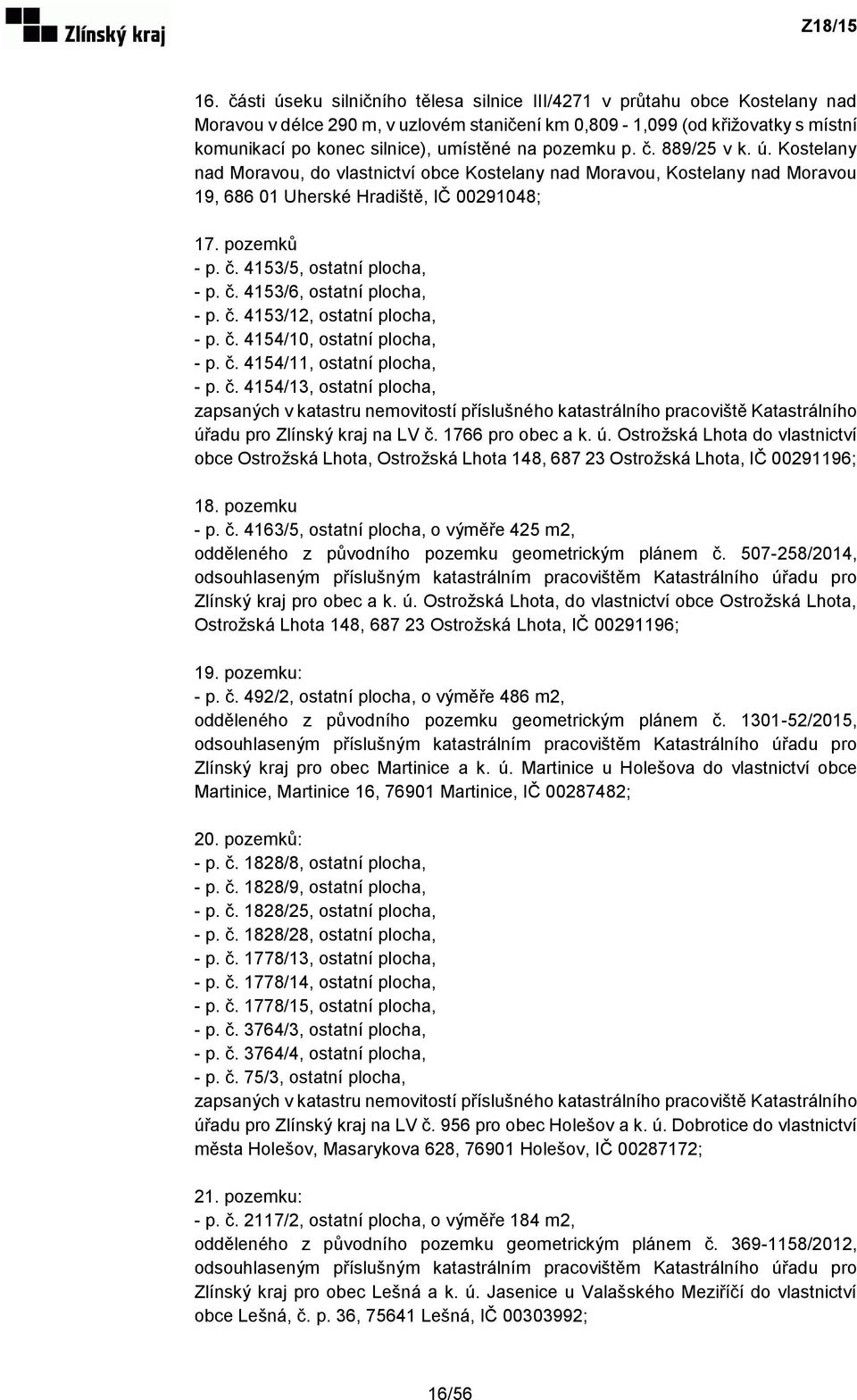 č. 4153/6, ostatní plocha, - p. č. 4153/12, ostatní plocha, - p. č. 4154/10, ostatní plocha, - p. č. 4154/11, ostatní plocha, - p. č. 4154/13, ostatní plocha, zapsaných v katastru nemovitostí příslušného katastrálního pracoviště Katastrálního úřadu pro Zlínský kraj na LV č.