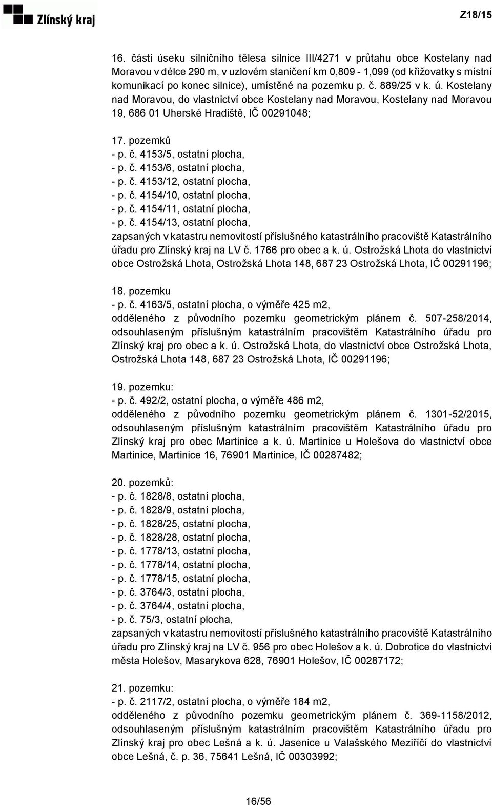 č. 4153/6, ostatní plocha, - p. č. 4153/12, ostatní plocha, - p. č. 4154/10, ostatní plocha, - p. č. 4154/11, ostatní plocha, - p. č. 4154/13, ostatní plocha, zapsaných v katastru nemovitostí příslušného katastrálního pracoviště Katastrálního úřadu pro Zlínský kraj na LV č.