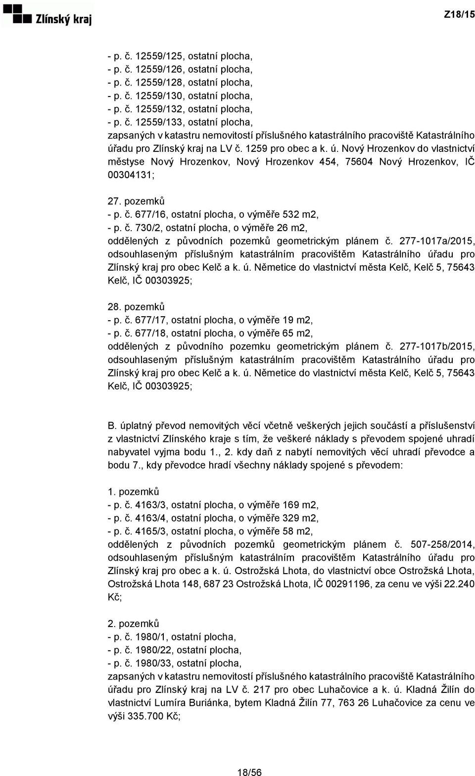 677/16, ostatní plocha, o výměře 532 m2, - p. č. 730/2, ostatní plocha, o výměře 26 m2, oddělených z původních pozemků geometrickým plánem č.