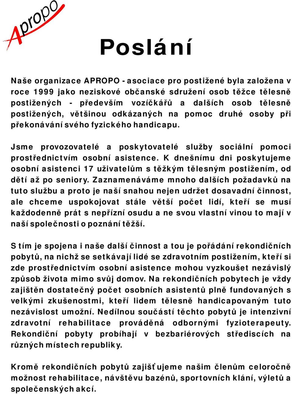 K dnešnímu dni poskytujeme osobní asistenci 17 uživatelům s těžkým tělesným postižením, od dětí až po seniory.