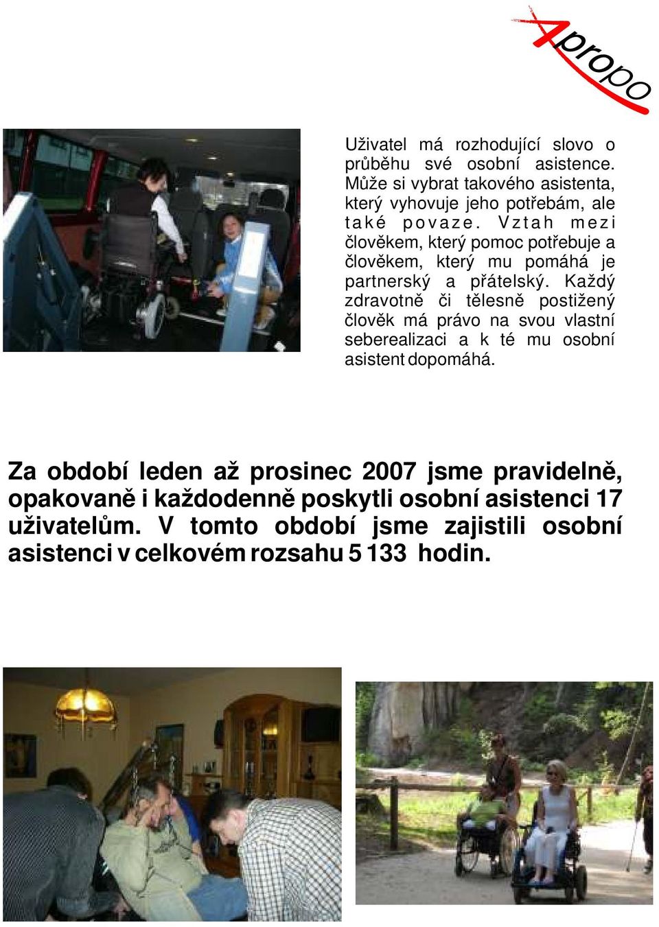 V z t a h m e z i člověkem, který pomoc potřebuje a člověkem, který mu pomáhá je partnerský a přátelský.