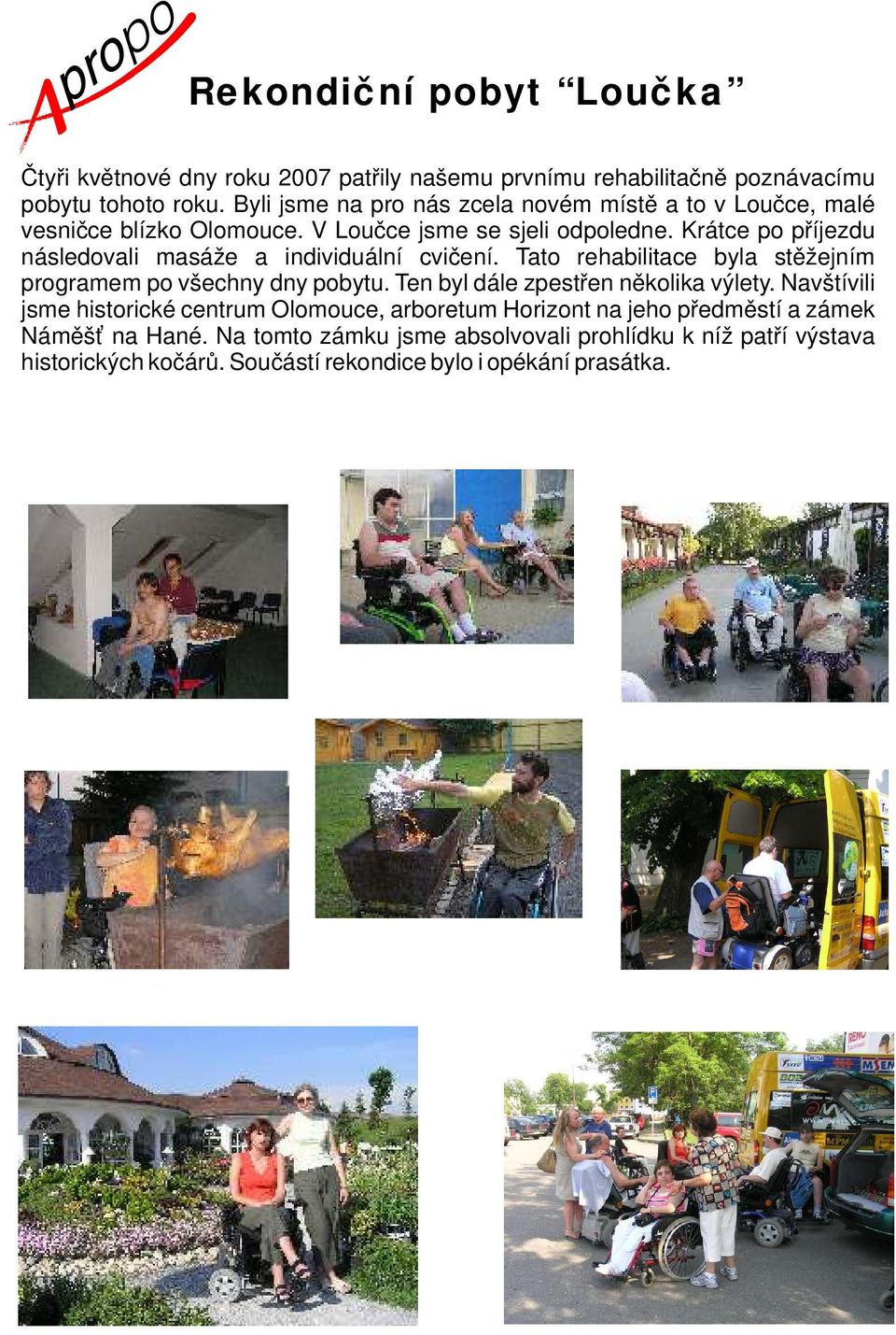 Krátce po příjezdu následovali masáže a individuální cvičení. Tato rehabilitace byla stěžejním programem po všechny dny pobytu.