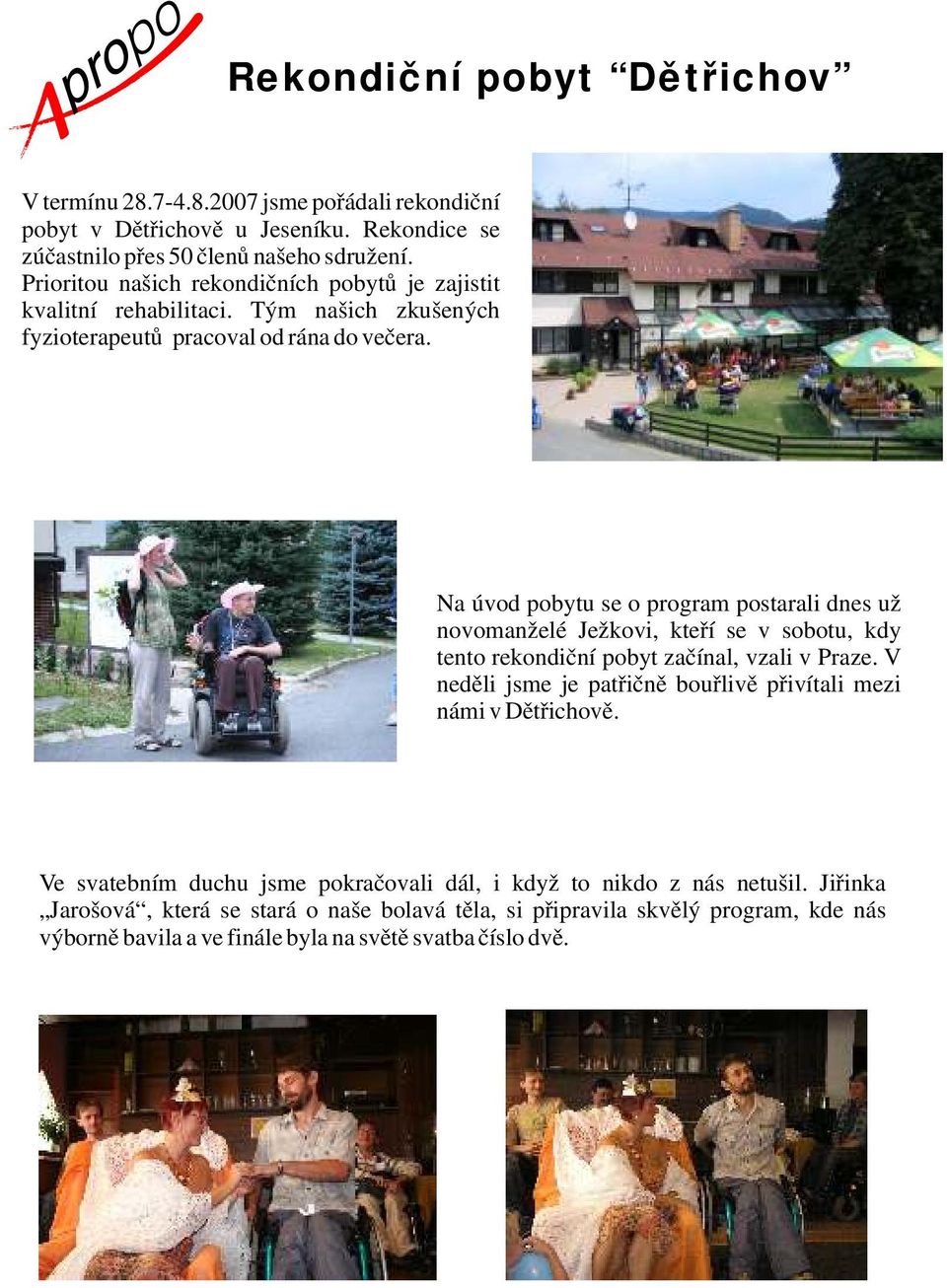 Na úvod pobytu se o program postarali dnes už novomanželé Ježkovi, kteří se v sobotu, kdy tento rekondiční pobyt začínal, vzali v Praze.