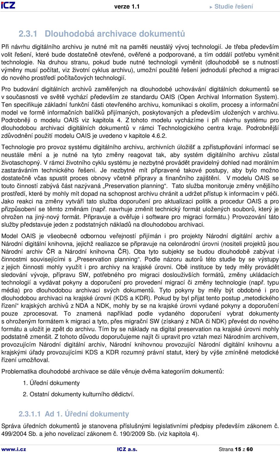 Na druhou stranu, pokud bude nutné technologii vyměnit (dlouhodobě se s nutností výměny musí počítat, viz životní cyklus archivu), umožní použité řešení jednoduší přechod a migraci do nového