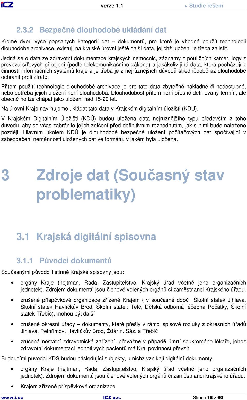 Jedná se o data ze zdravotní dokumentace krajských nemocnic, záznamy z pouličních kamer, logy z provozu síťových připojení (podle telekomunikačního zákona) a jakákoliv jiná data, která pocházejí z