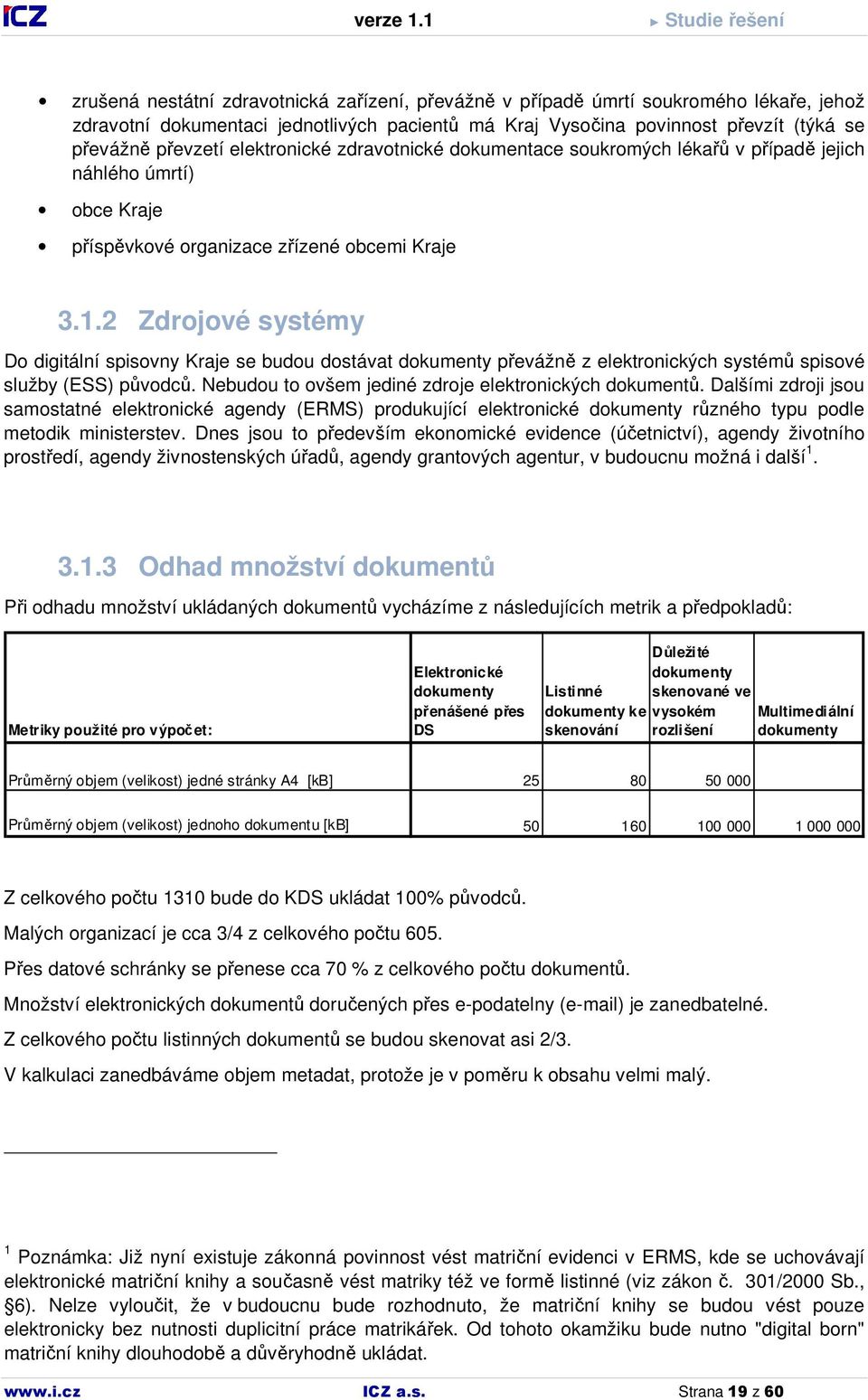 2 Zdrojové systémy Do digitální spisovny Kraje se budou dostávat dokumenty převážně z elektronických systémů spisové služby (ESS) původců. Nebudou to ovšem jediné zdroje elektronických dokumentů.