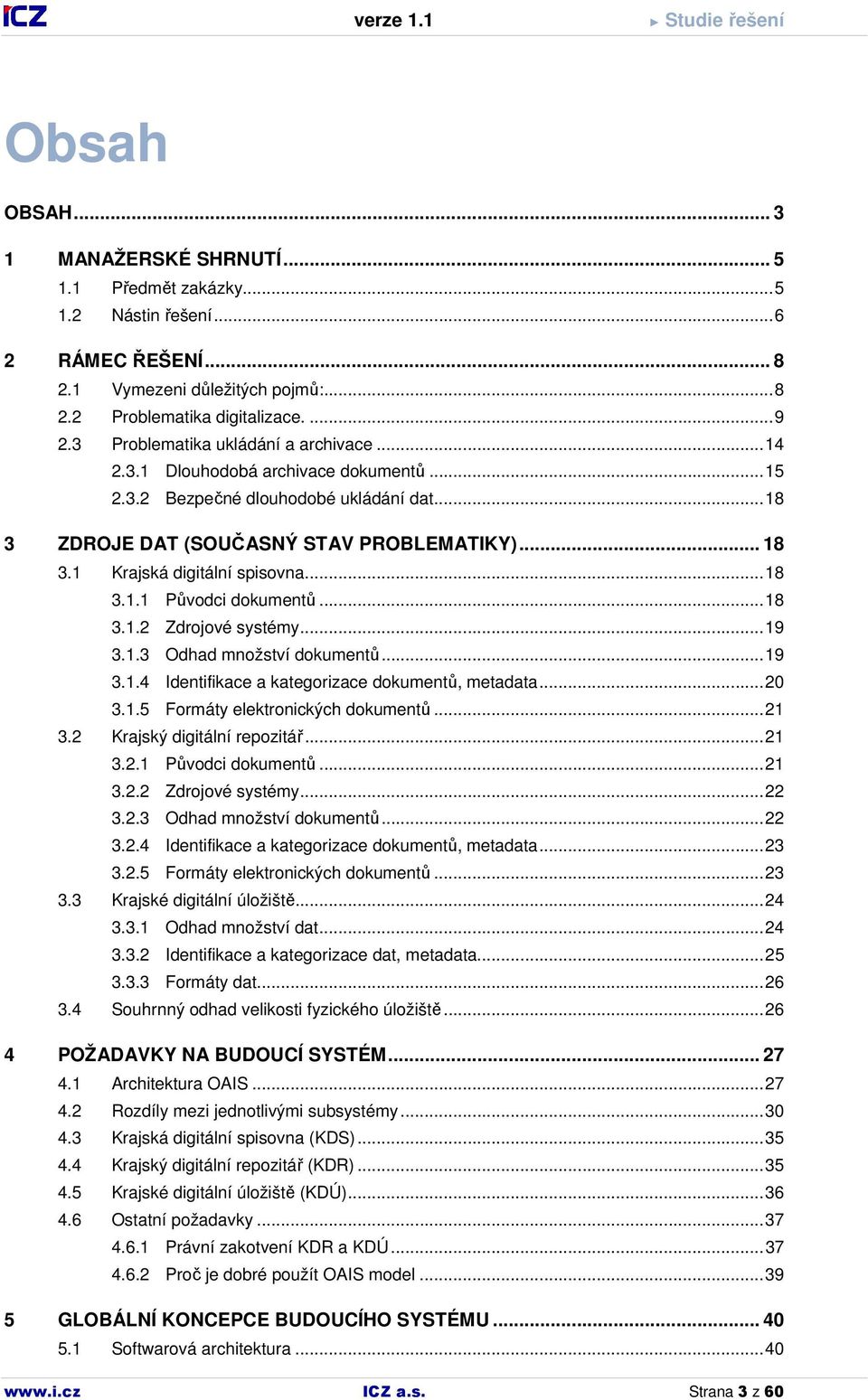 1 Krajská digitální spisovna...18 3.1.1 Původci dokumentů...18 3.1.2 Zdrojové systémy...19 3.1.3 Odhad množství dokumentů...19 3.1.4 Identifikace a kategorizace dokumentů, metadata...20 3.1.5 Formáty elektronických dokumentů.