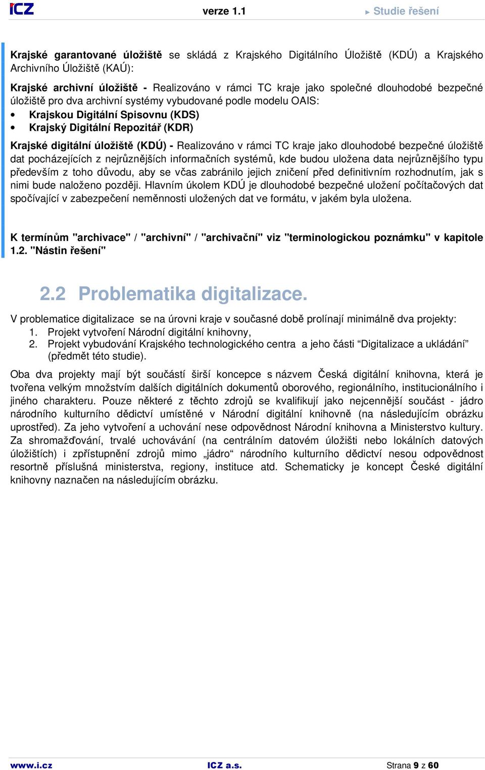 kraje jako dlouhodobé bezpečné úložiště dat pocházejících z nejrůznějších informačních systémů, kde budou uložena data nejrůznějšího typu především z toho důvodu, aby se včas zabránilo jejich zničení