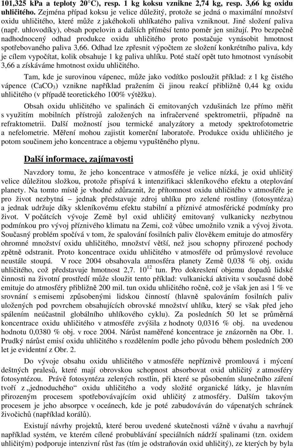 uhlovodíky), obsah popelovin a dalších příměsí tento poměr jen snižují. Pro bezpečně nadhodnocený odhad produkce oxidu uhličitého proto postačuje vynásobit hmotnost spotřebovaného paliva 3,66.