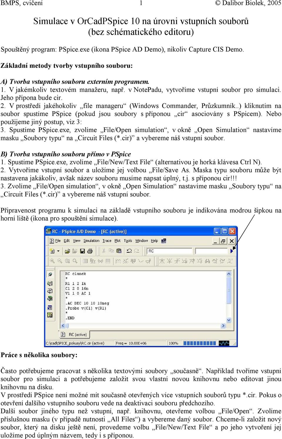 Jeho přípona bude cir. 2. V prostředí jakéhokoliv file manageru (Windows Commander, Průzkumník..) kliknutím na soubor spustíme PSpice (pokud jsou soubory s příponou cir asociovány s PSpicem).