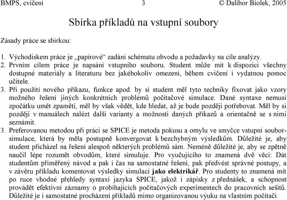 by si student měl tyto techniky fixovat jako vzory možného řešení jiných konkrétních problémů počítačové simulace.