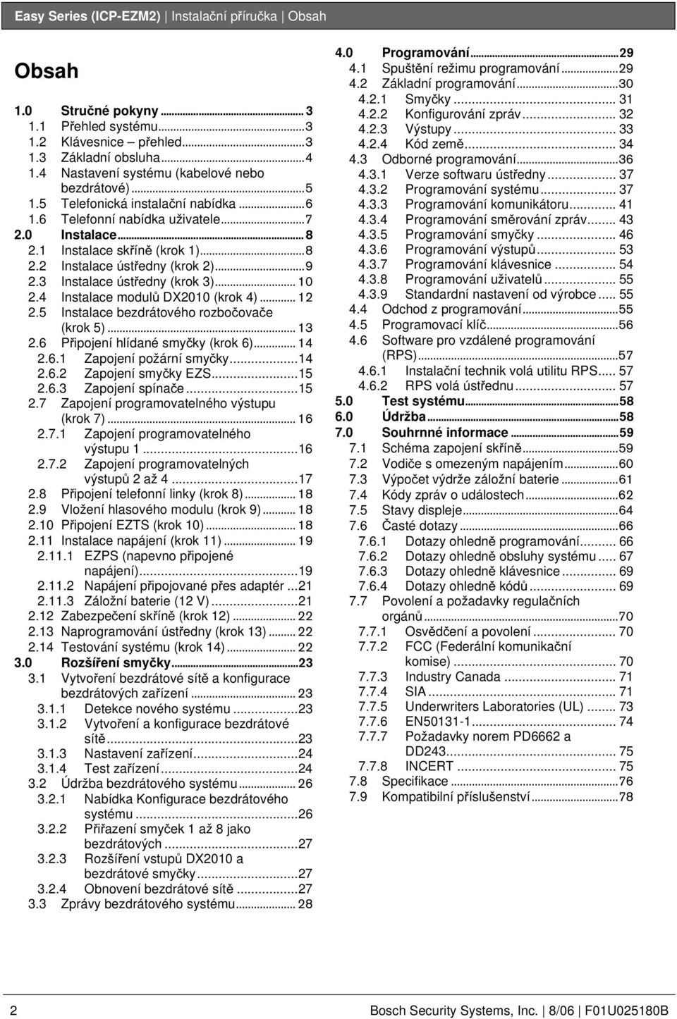 .. 2 2.5 Instalace bezdrátového rozbočovače (krok 5)... 2.6 Připojení hlídané smyčky (krok 6)... 4 2.6. Zapojení požární smyčky...4 2.6.2 Zapojení smyčky EZS...5 2.