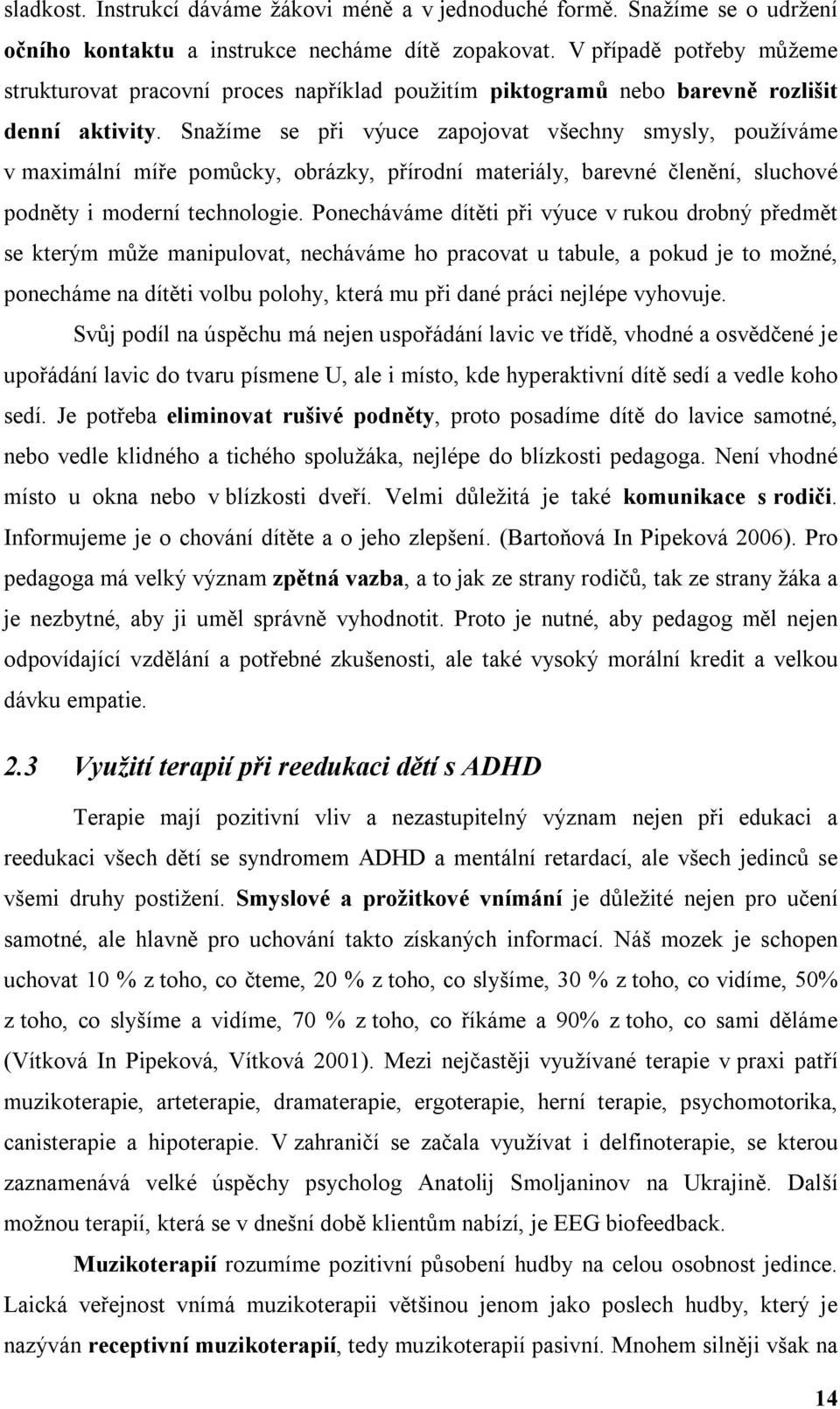 Snažíme se při výuce zapojovat všechny smysly, používáme v maximální míře pomůcky, obrázky, přírodní materiály, barevné členění, sluchové podněty i moderní technologie.