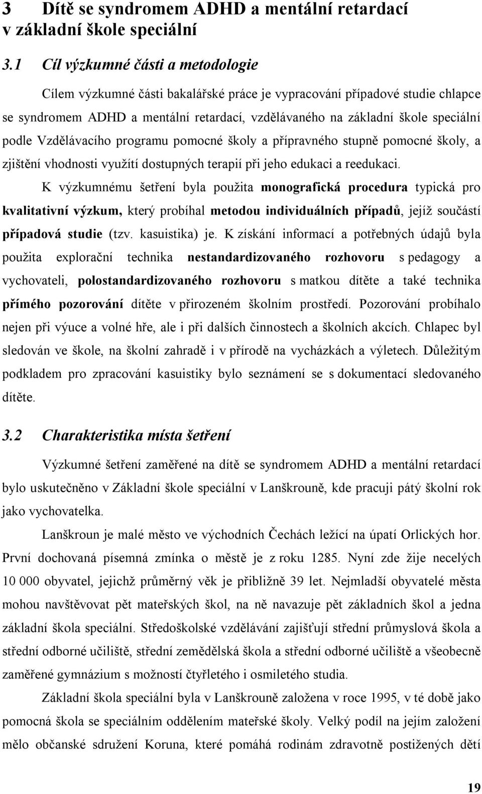 Vzdělávacího programu pomocné školy a přípravného stupně pomocné školy, a zjištění vhodnosti využítí dostupných terapií při jeho edukaci a reedukaci.