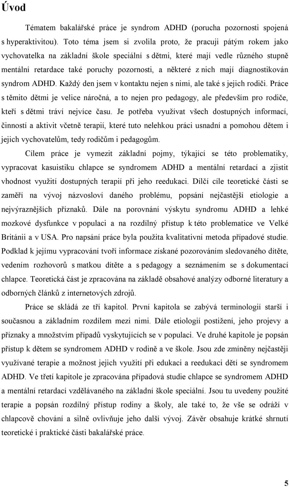 nich mají diagnostikován syndrom ADHD. Každý den jsem v kontaktu nejen s nimi, ale také s jejich rodiči.