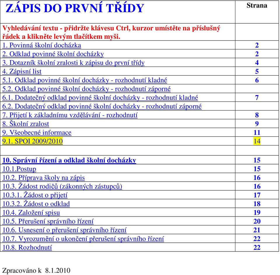 1. Dodatečný odklad povinné školní docházky - rozhodnutí kladné 7 6.2. Dodatečný odklad povinné školní docházky - rozhodnutí záporné 7. Přijetí k základnímu vzdělávání - rozhodnutí 8 8.