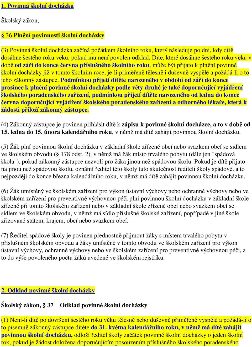 Dítě, které dosáhne šestého roku věku v době od září do konce června příslušného školního roku, může být přijato k plnění povinné školní docházky již v tomto školním roce, je-li přiměřeně tělesně i