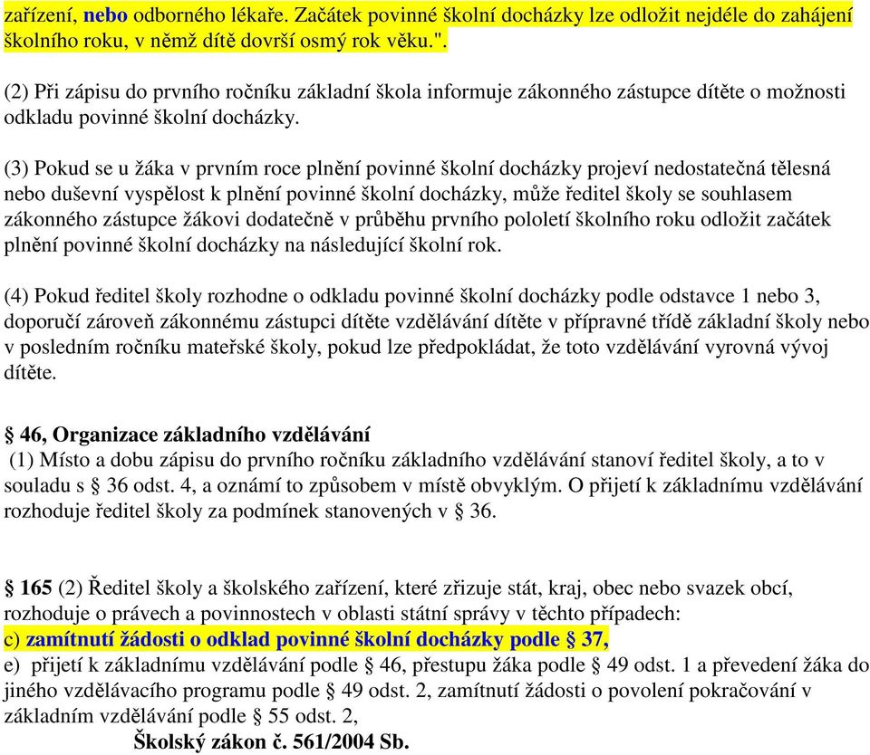 (3) Pokud se u žáka v prvním roce plnění povinné školní docházky projeví nedostatečná tělesná nebo duševní vyspělost k plnění povinné školní docházky, může ředitel školy se souhlasem zákonného