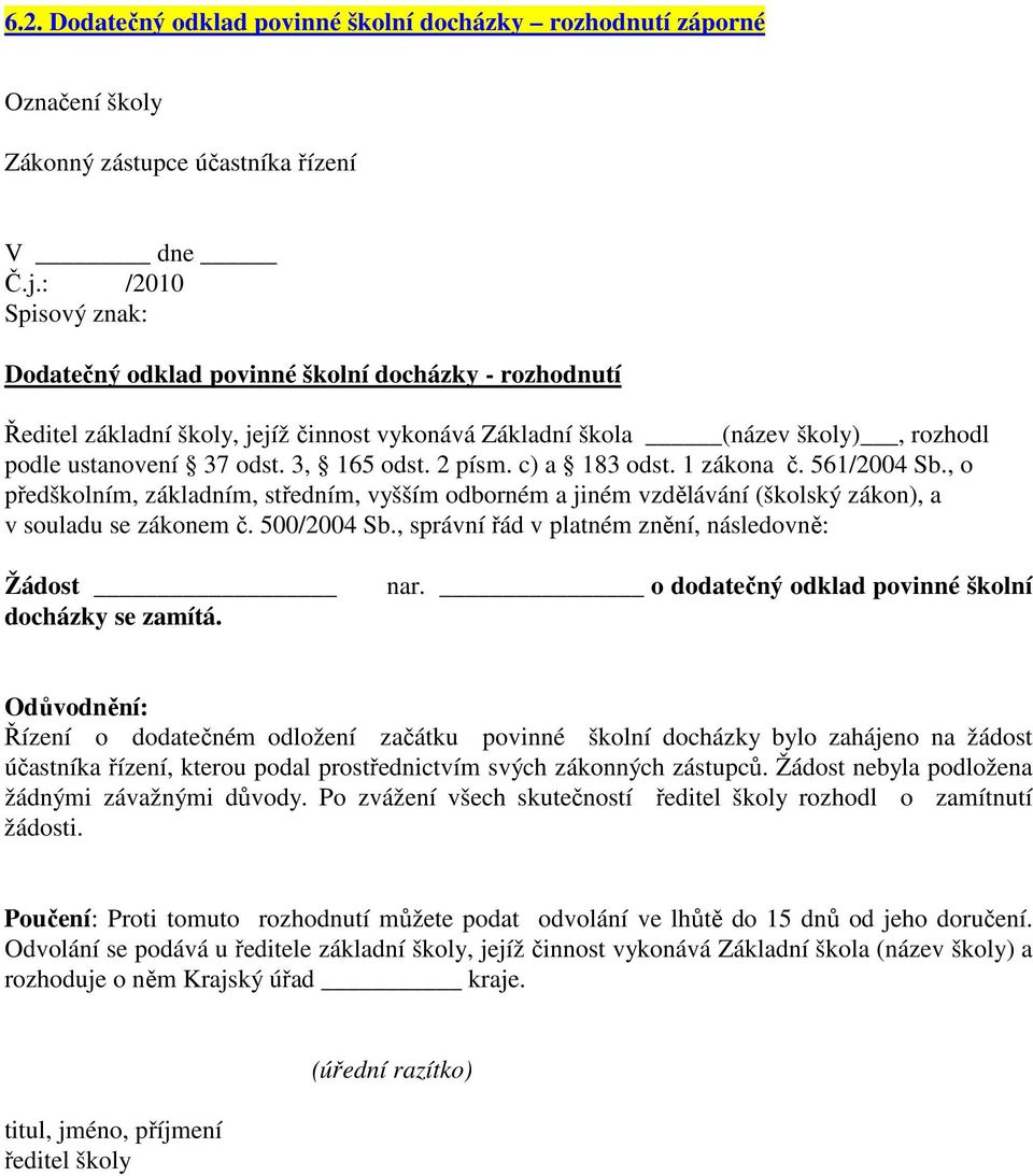 2 písm. c) a 183 odst. 1 zákona č. 561/2004 Sb., o předškolním, základním, středním, vyšším odborném a jiném vzdělávání (školský zákon), a v souladu se zákonem č. 500/2004 Sb.