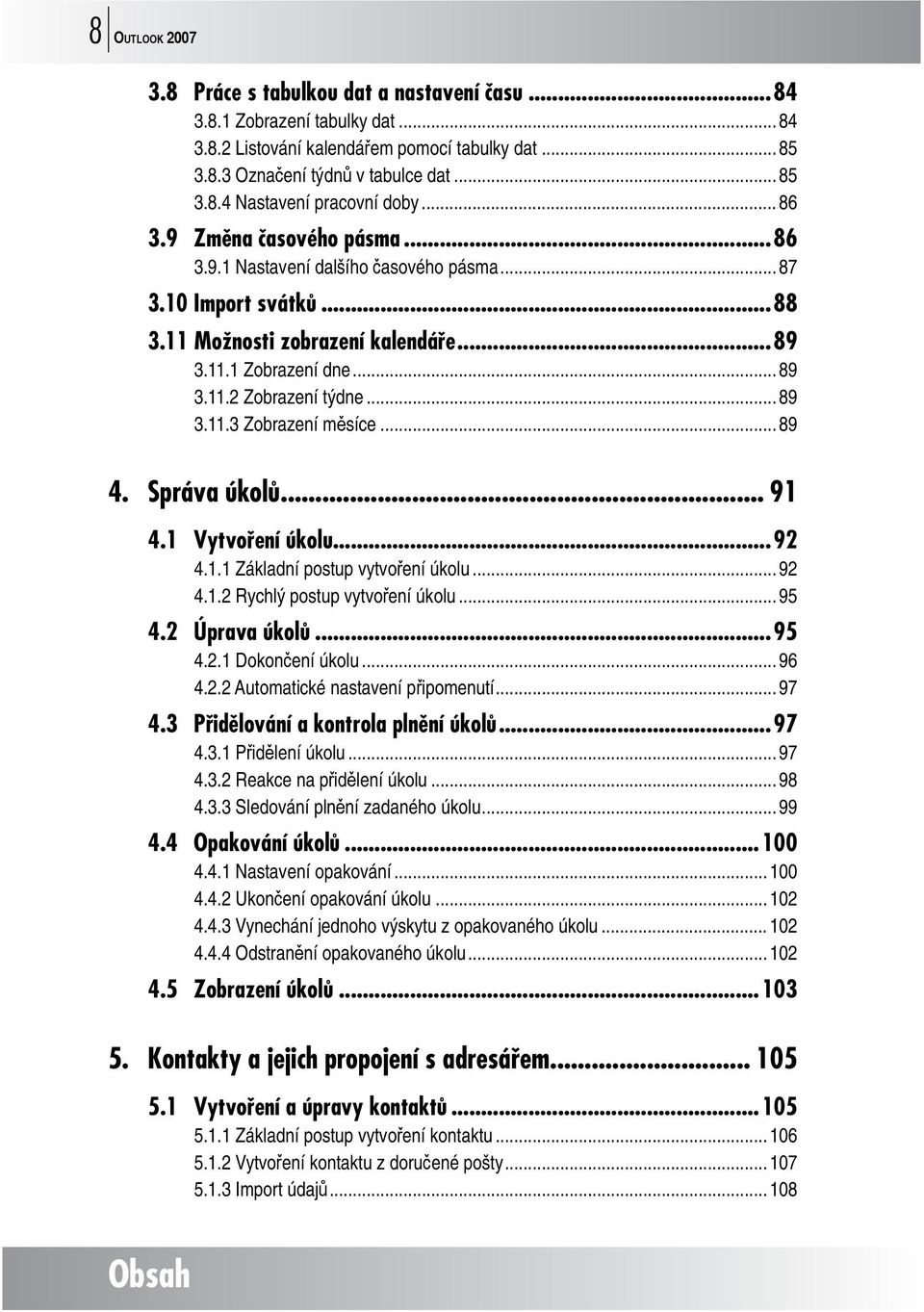 .. 89 4. Správa úkolů... 91 4.1 Vytvoření úkolu...92 4.1.1 Základní postup vytvoření úkolu... 92 4.1.2 Rychlý postup vytvoření úkolu... 95 4.2 Úprava úkolů...95 4.2.1 Dokončení úkolu... 96 4.2.2 Automatické nastavení připomenutí.