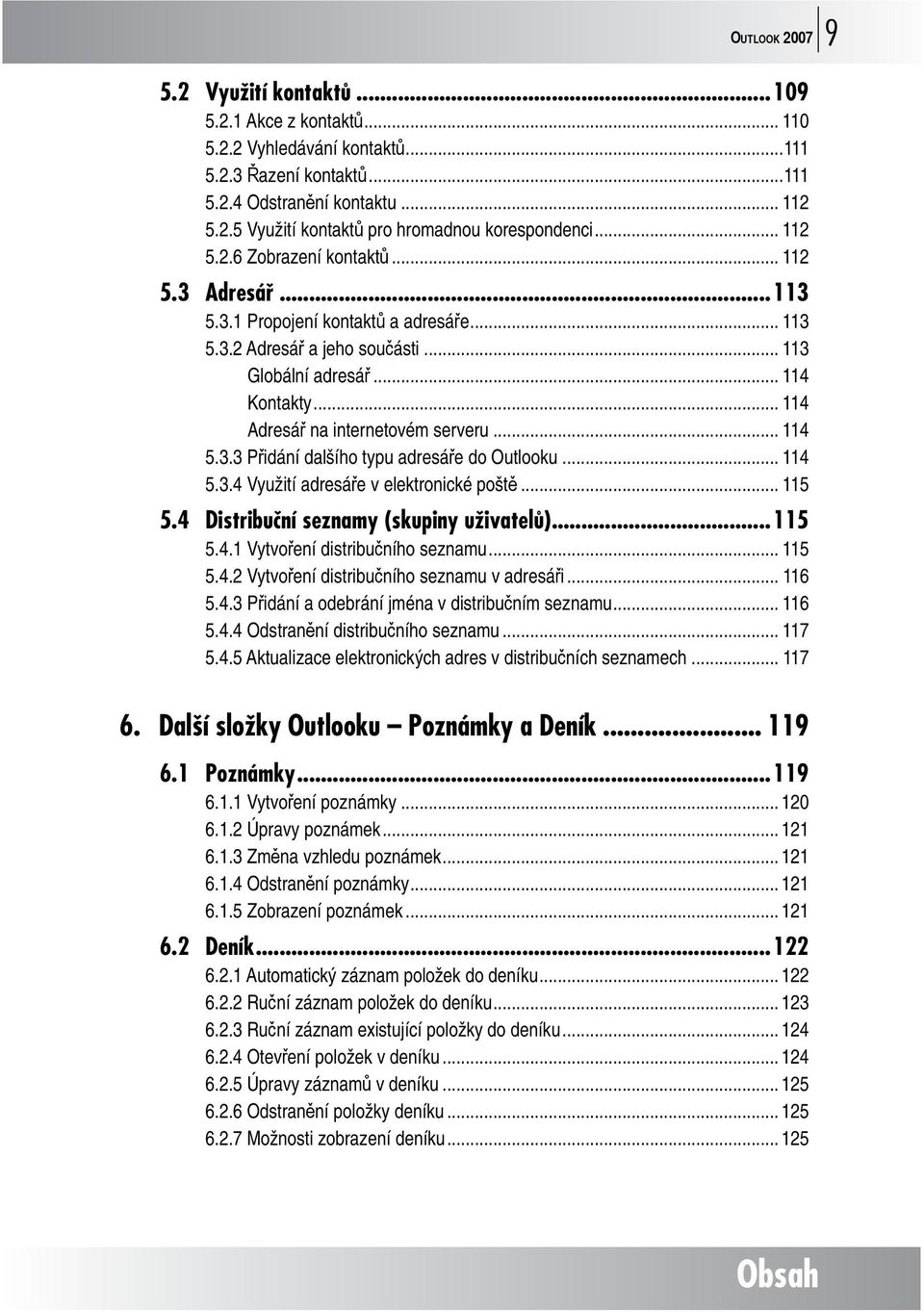.. 114 Adresář na internetovém serveru... 114 5.3.3 Přidání dalšího typu adresáře do Outlooku... 114 5.3.4 Využití adresáře v elektronické poště... 115 5.4 Distribuční seznamy (skupiny uživatelů).