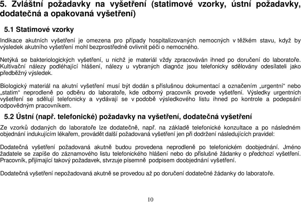 Netýká se bakteriologických vyšetření, u nichž je materiál vždy zpracováván ihned po doručení do laboratoře.