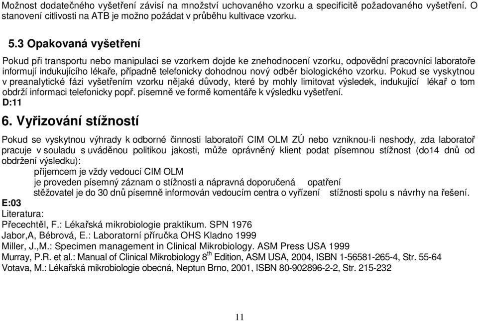 odběr biologického vzorku. Pokud se vyskytnou v preanalytické fázi vyšetřením vzorku nějaké důvody, které by mohly limitovat výsledek, indukující lékař o tom obdrží informaci telefonicky popř.