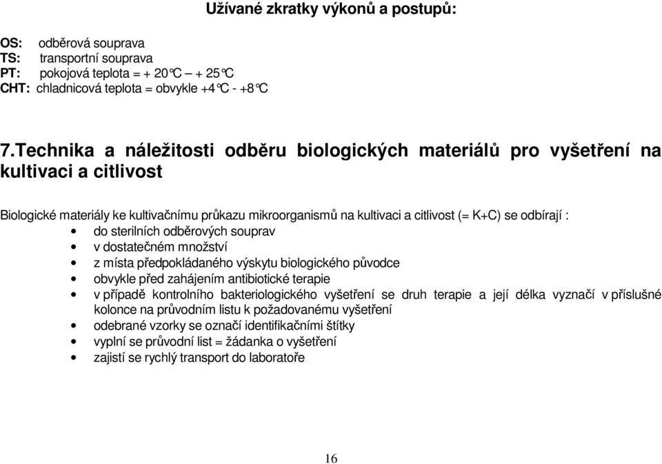 do sterilních odběrových souprav v dostatečném množství z místa předpokládaného výskytu biologického původce obvykle před zahájením antibiotické terapie v případě kontrolního bakteriologického