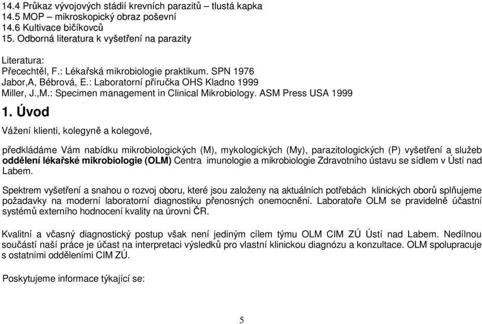 Úvod Vážení klienti, kolegyně a kolegové, předkládáme Vám nabídku mikrobiologických (M), mykologických (My), parazitologických (P) vyšetření a služeb oddělení lékařské mikrobiologie (OLM) Centra